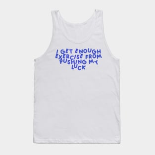 I Get Enough Exercise From Pushing My Luck Blue Tank Top